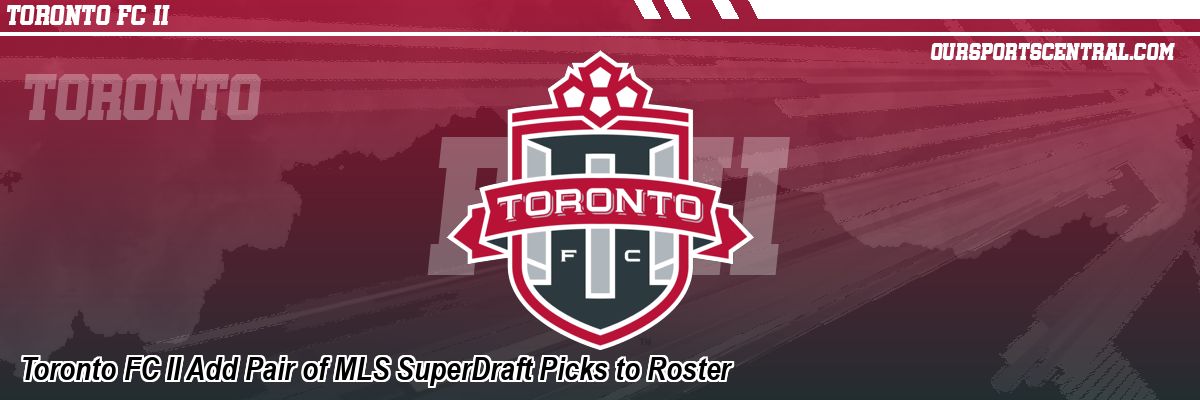 Toronto FC II Add Pair of MLS SuperDraft Picks to Roster