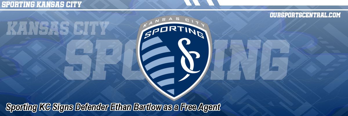 Sporting KC Signs Defender Ethan Bartlow as a Free Agent