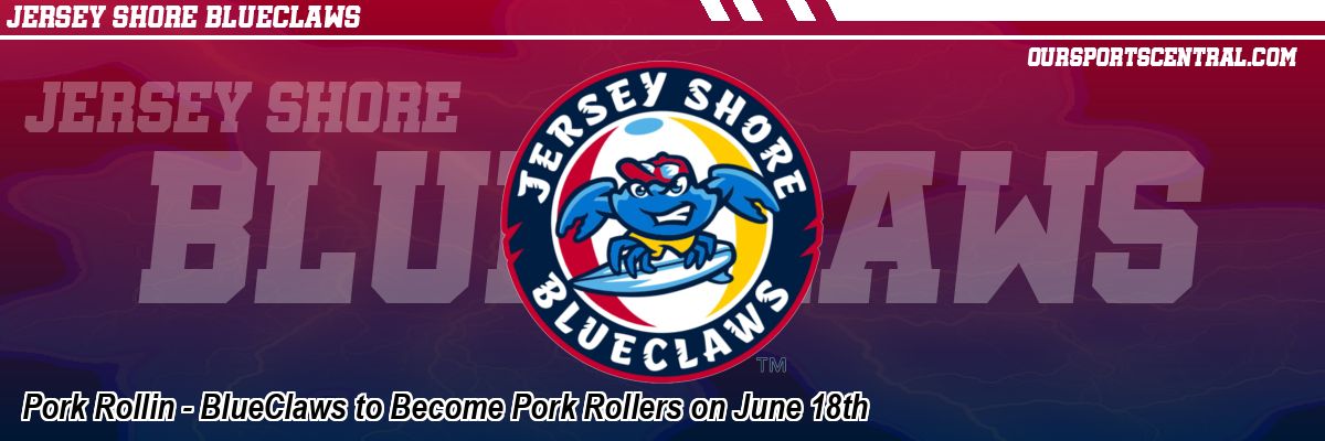Pork Rollin - BlueClaws to Become Pork Rollers on June 18th