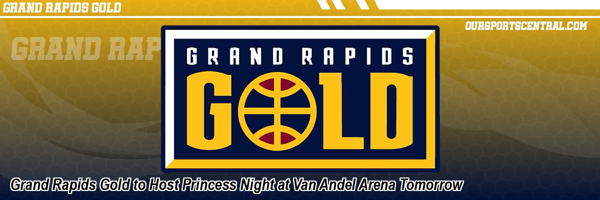 Grand Rapids Gold to Host Princess Night at Van Andel Arena Tomorrow