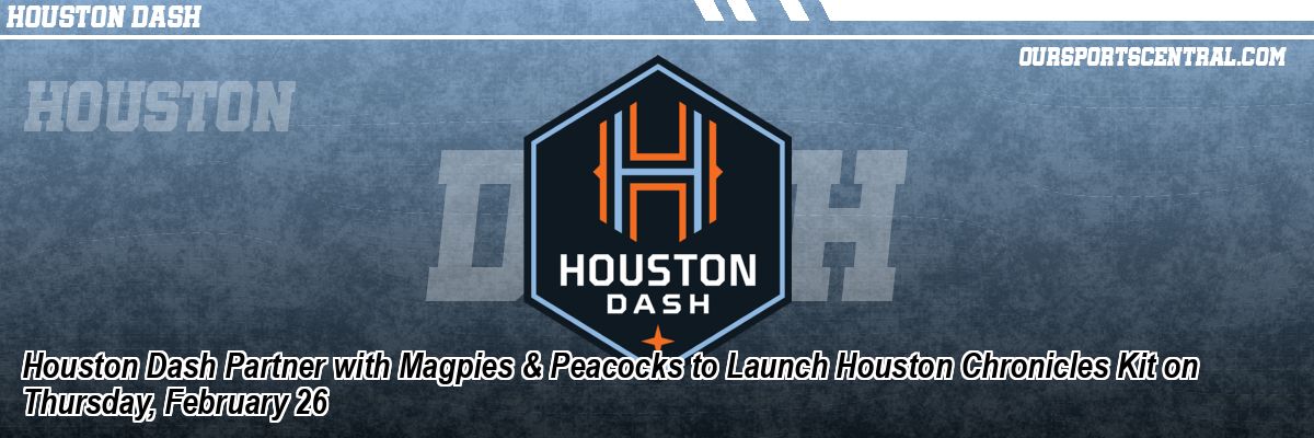 Houston Dash Partner with Magpies & Peacocks to Launch Houston Chronicles Kit on Thursday, February 26