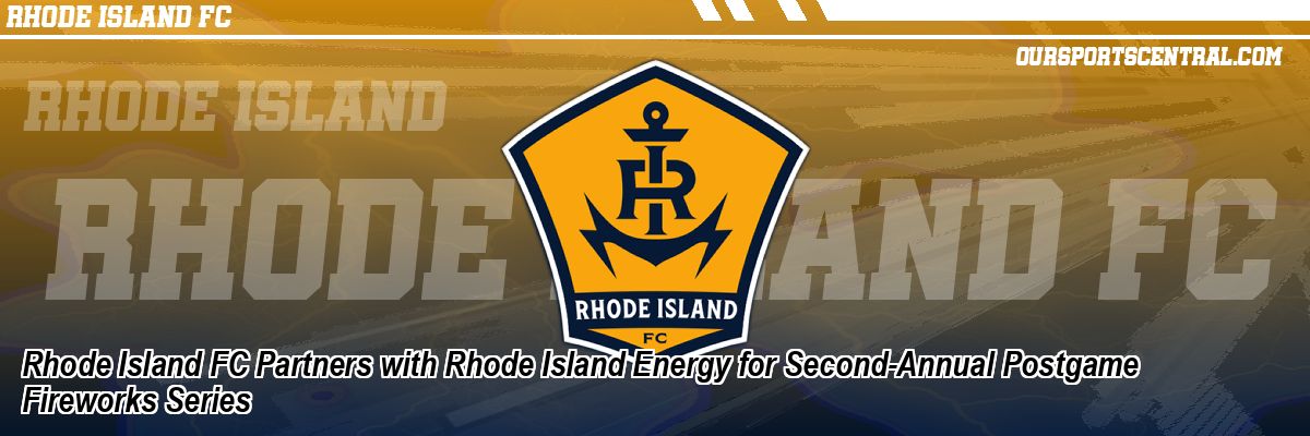 Rhode Island FC Partners with Rhode Island Energy for Second-Annual Postgame Fireworks Series