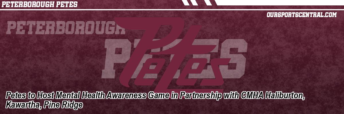 Petes to Host Mental Health Awareness Game in Partnership with CMHA Haliburton, Kawartha, Pine Ridge