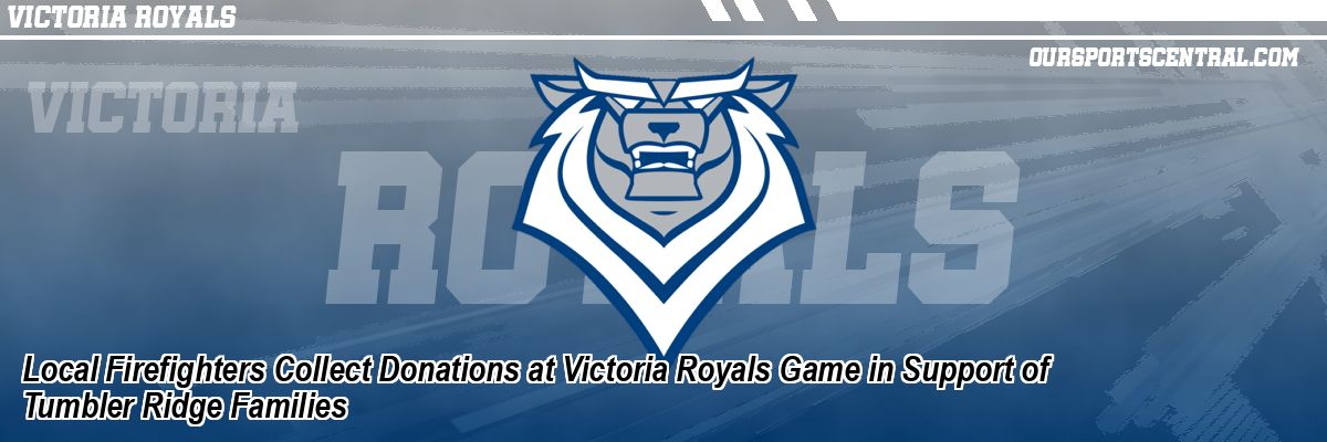 Local Firefighters Collect Donations at Victoria Royals Game in Support of Tumbler Ridge Families