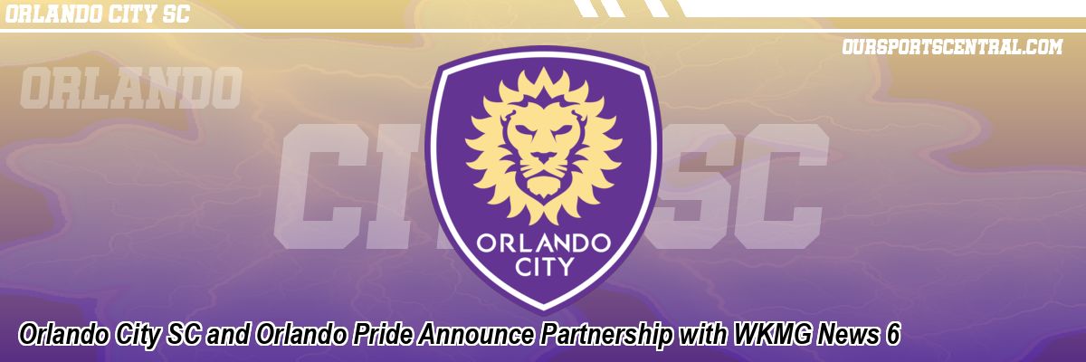Orlando City SC and Orlando Pride Announce Partnership with WKMG News 6