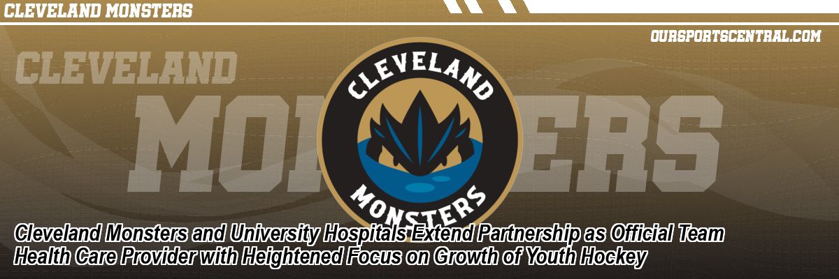 Cleveland Monsters and University Hospitals Extend Partnership as Official Team Health Care Provider with Heightened Focus on Growth of Youth Hockey