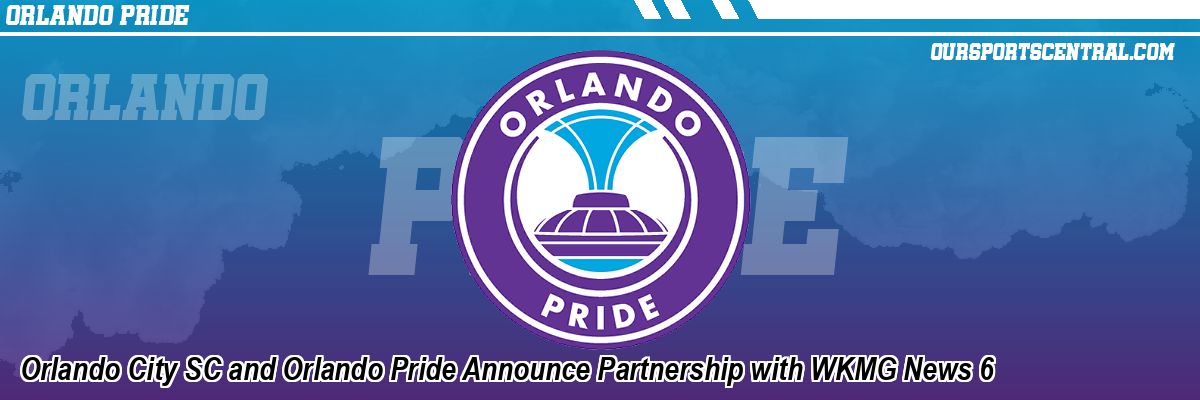 Orlando City SC and Orlando Pride Announce Partnership with WKMG News 6