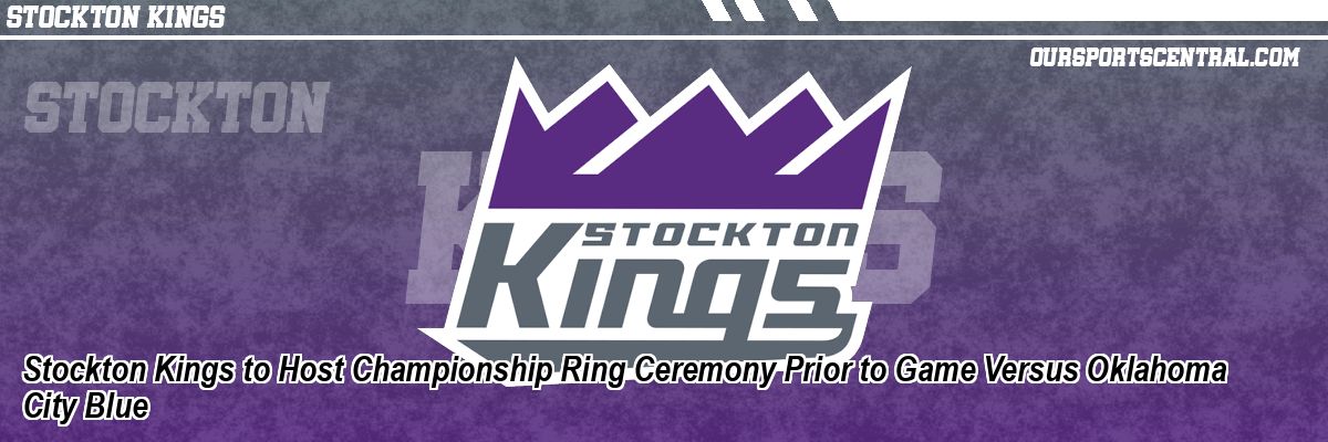 Stockton Kings to Host Championship Ring Ceremony Prior to Game Versus Oklahoma City Blue