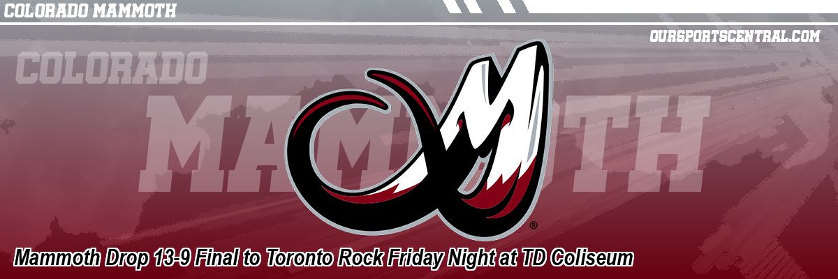 Mammoth Drop 13-9 Final to Toronto Rock Friday Night at TD Coliseum