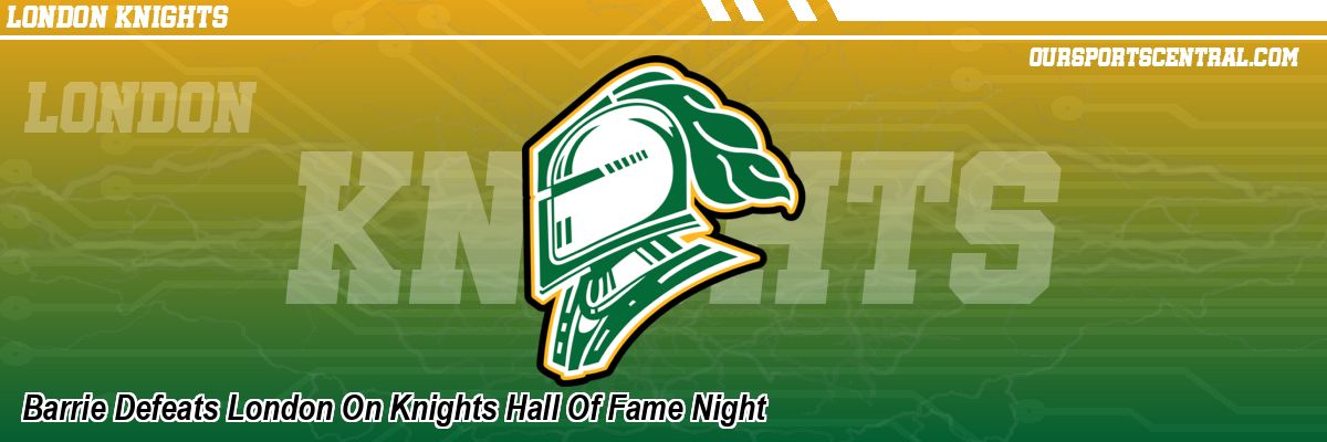 Barrie Defeats London On Knights Hall Of Fame Night