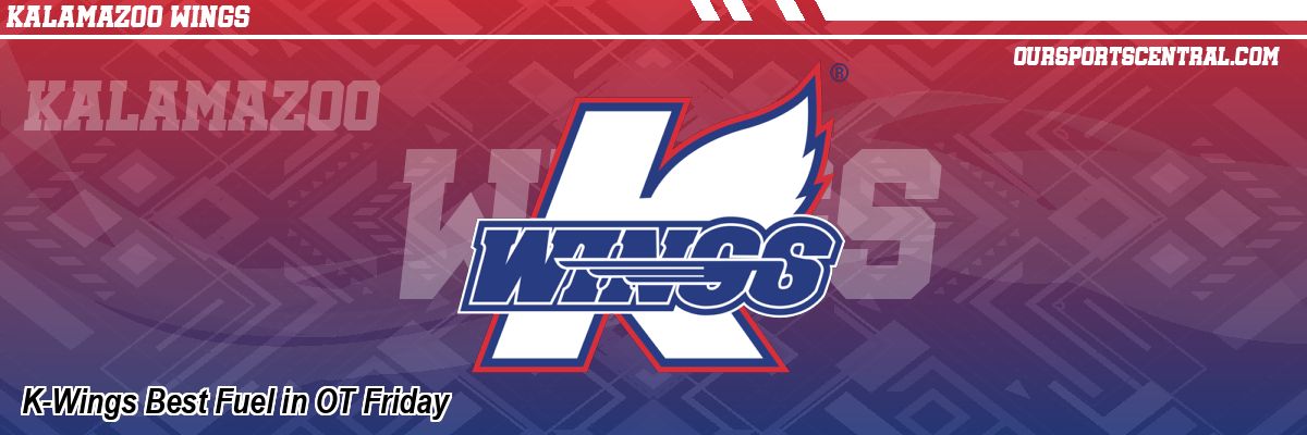 K-Wings Best Fuel in OT Friday