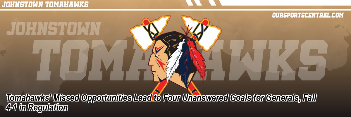Tomahawks' Missed Opportunities Lead to Four Unanswered Goals for Generals, Fall 4-1 in Regulation
