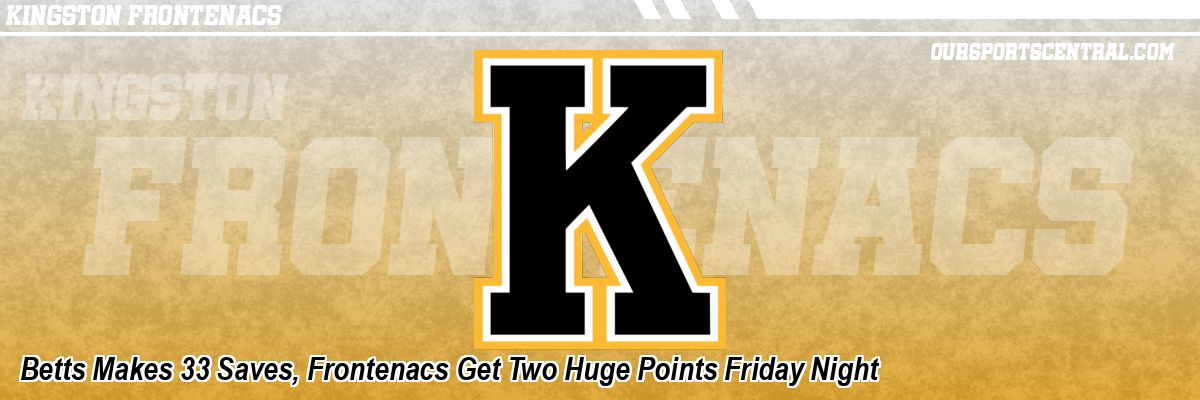Betts Makes 33 Saves, Frontenacs Get Two Huge Points Friday Night