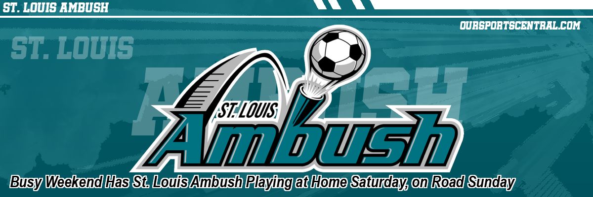 Busy Weekend Has St. Louis Ambush Playing at Home Saturday, on Road Sunday