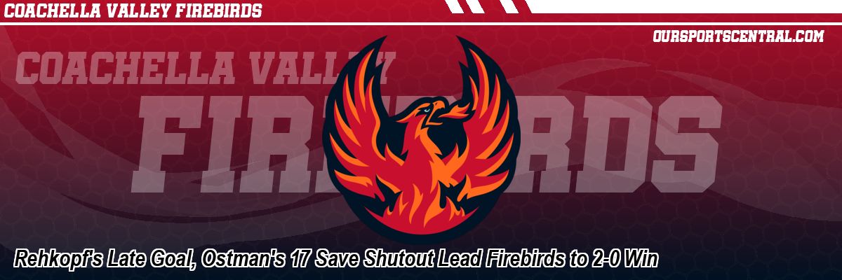 Rehkopf's Late Goal, Ostman's 17 Save Shutout Lead Firebirds to 2-0 Win
