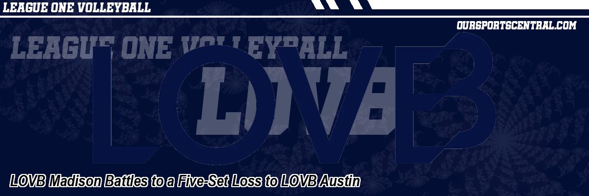 LOVB Madison Battles to a Five-Set Loss to LOVB Austin