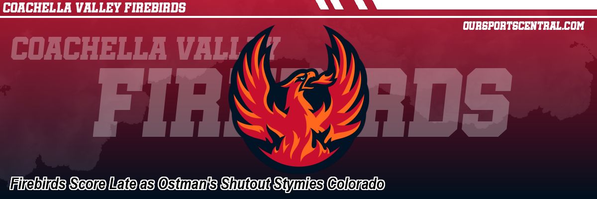Firebirds Score Late as Ostman's Shutout Stymies Colorado