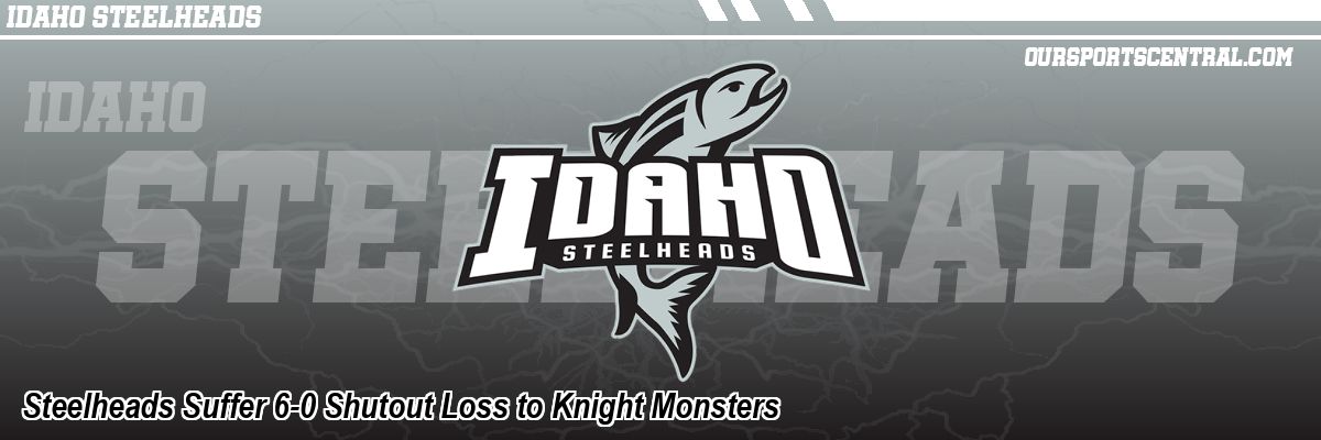 Steelheads Suffer 6-0 Shutout Loss to Knight Monsters