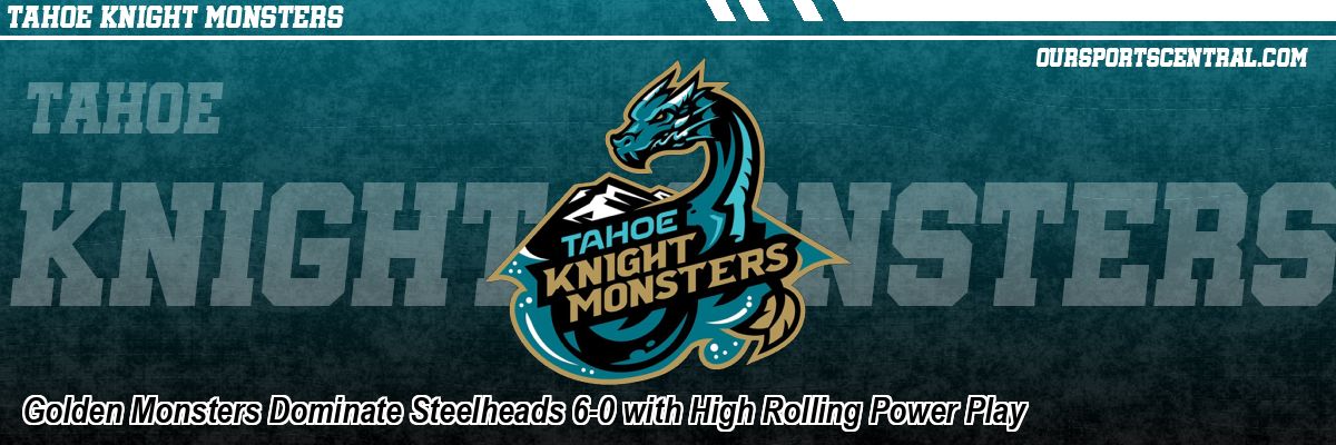 Golden Monsters Dominate Steelheads 6-0 with High Rolling Power Play