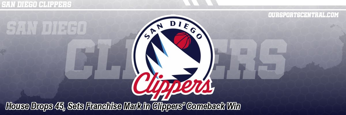 House Drops 45, Sets Franchise Mark in Clippers' Comeback Win