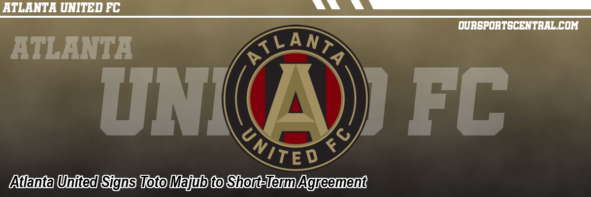 Atlanta United Signs Toto Majub to Short-Term Agreement