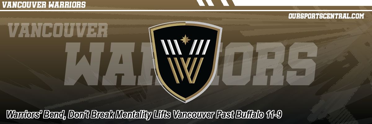 Warriors' Bend, Don't Break Mentality Lifts Vancouver Past Buffalo 11-9