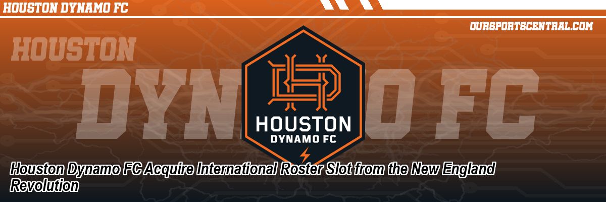Houston Dynamo FC Acquire International Roster Slot from the New England Revolution