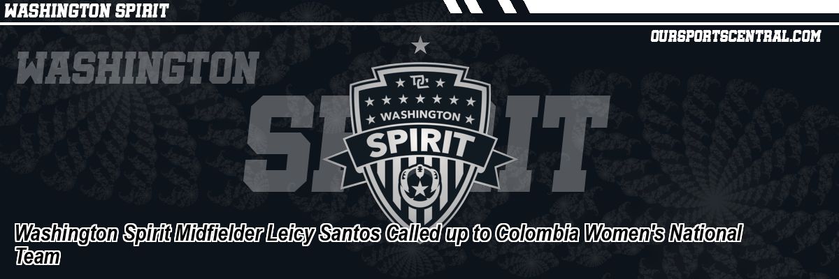 Washington Spirit Midfielder Leicy Santos Called up to Colombia Women's National Team