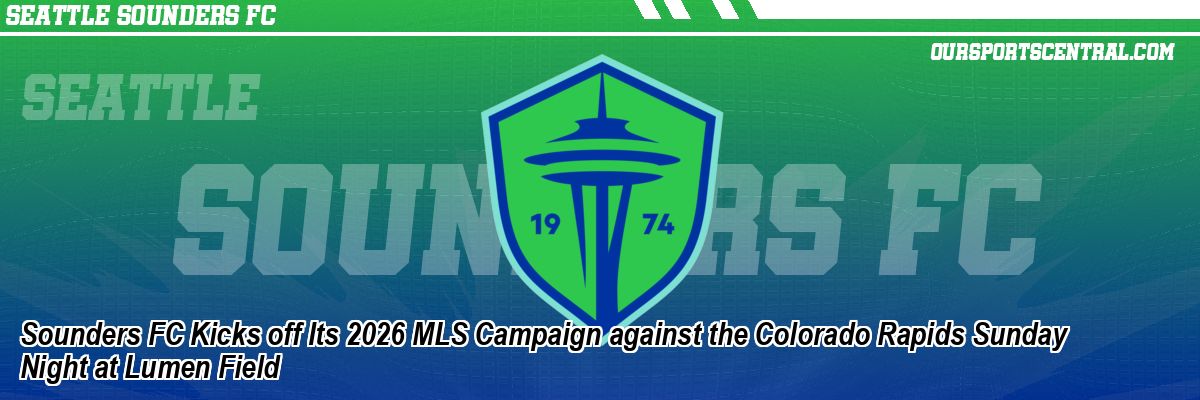 Sounders FC Kicks off Its 2026 MLS Campaign against the Colorado Rapids Sunday Night at Lumen Field