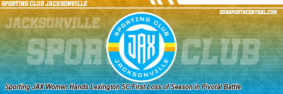Sporting JAX Women Hands Lexington SC First Loss of Season in Pivotal Battle