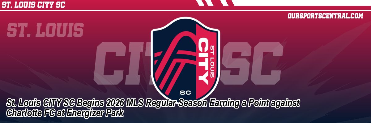 St. Louis CITY SC Begins 2026 MLS Regular Season Earning a Point against Charlotte FC at Energizer Park