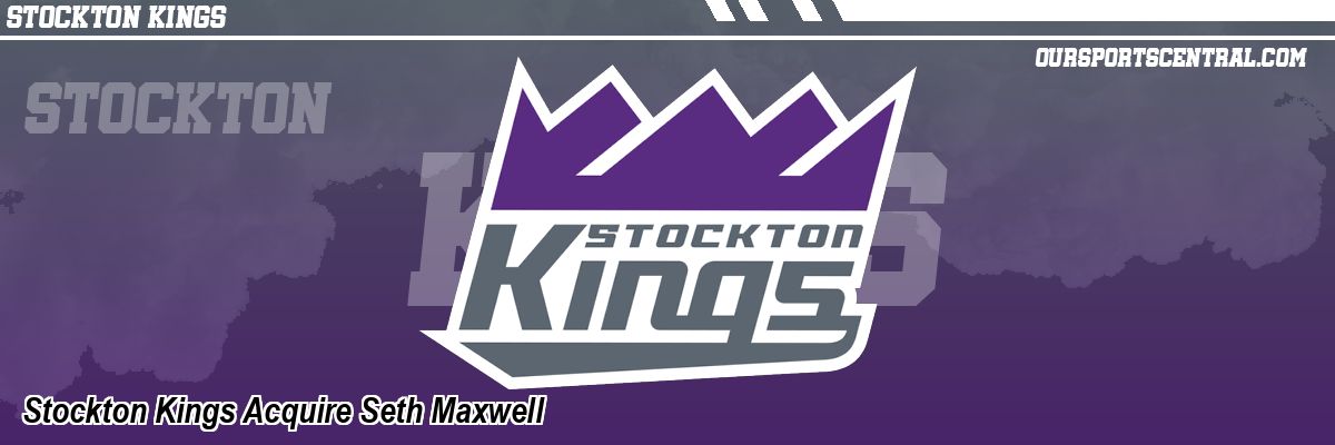 Stockton Kings Acquire Seth Maxwell