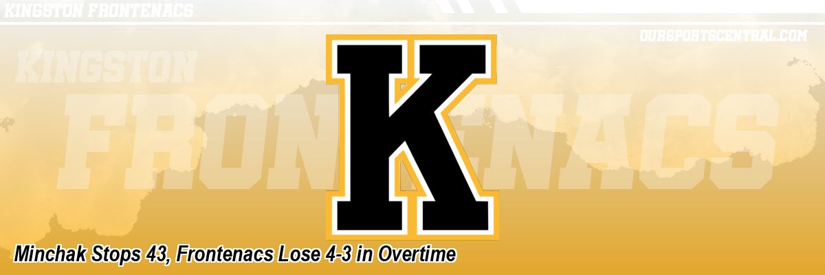 Minchak Stops 43, Frontenacs Lose 4-3 in Overtime