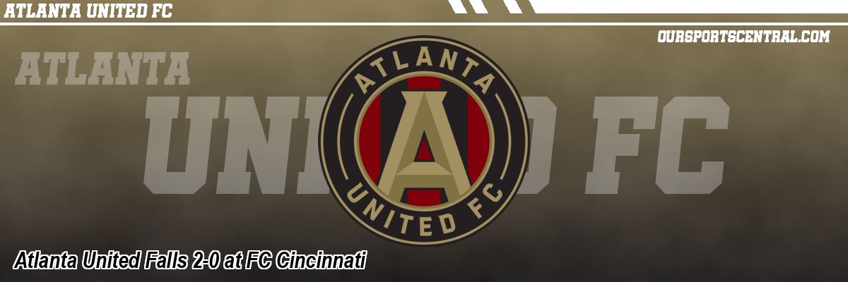 Atlanta United Falls 2-0 at FC Cincinnati