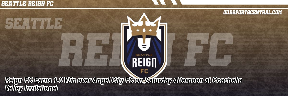 Reign FC Earns 1-0 Win over Angel City FC on Saturday Afternoon at Coachella Valley Invitational