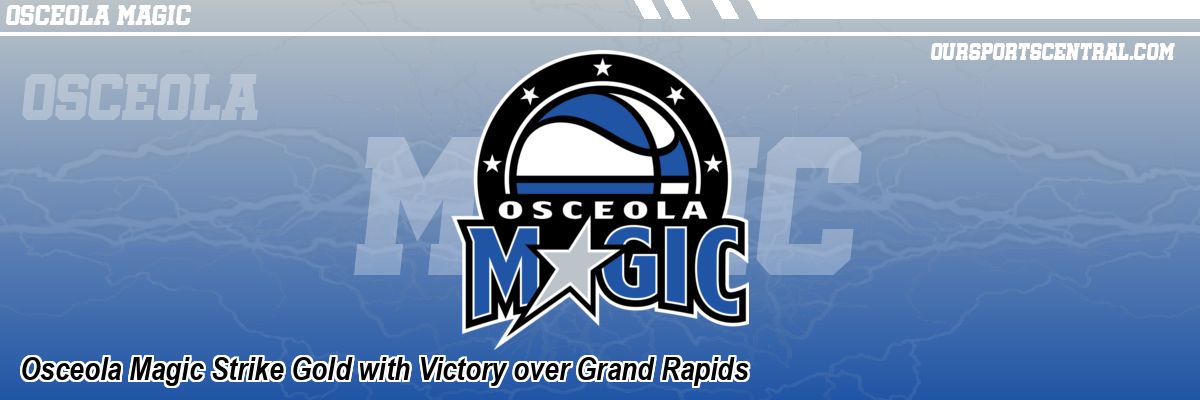 Osceola Magic Strike Gold with Victory over Grand Rapids