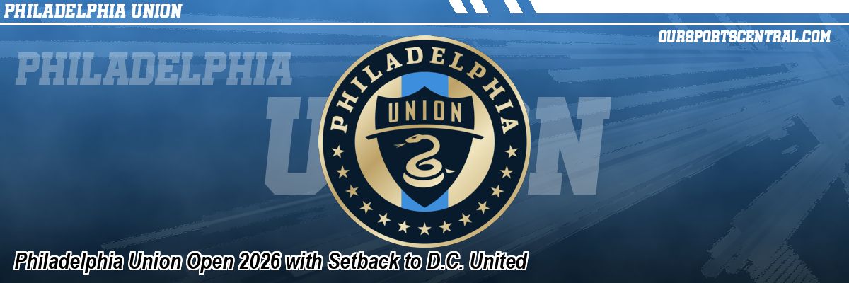 Philadelphia Union Open 2026 with Setback to D.C. United