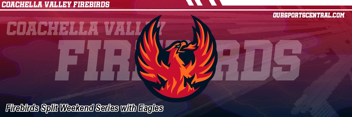 Firebirds Split Weekend Series with Eagles