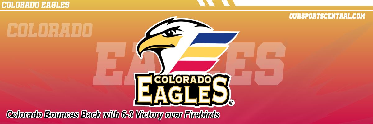 Colorado Bounces Back with 6-3 Victory over Firebirds