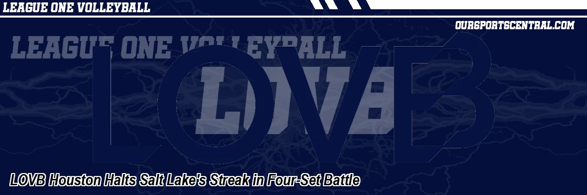 LOVB Houston Halts Salt Lake's Streak in Four-Set Battle