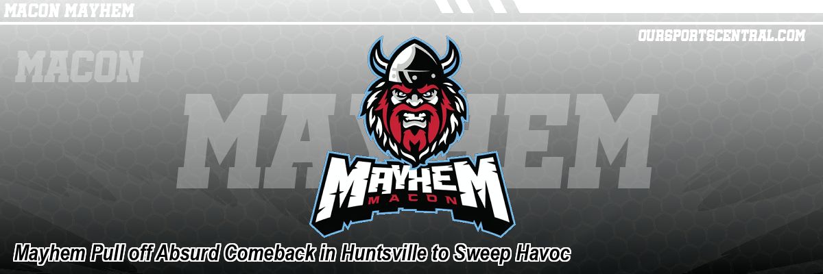 Mayhem Pull off Absurd Comeback in Huntsville to Sweep Havoc