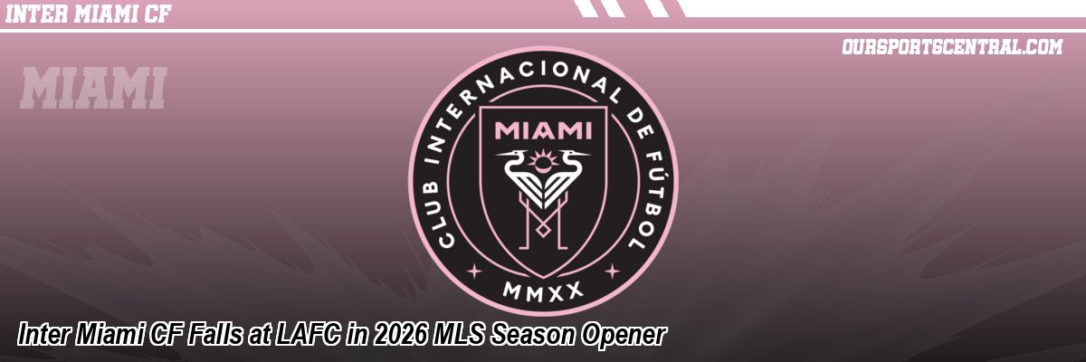 Inter Miami CF Falls at LAFC in 2026 MLS Season Opener