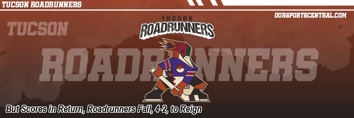 But Scores in Return, Roadrunners Fall, 4-2, to Reign