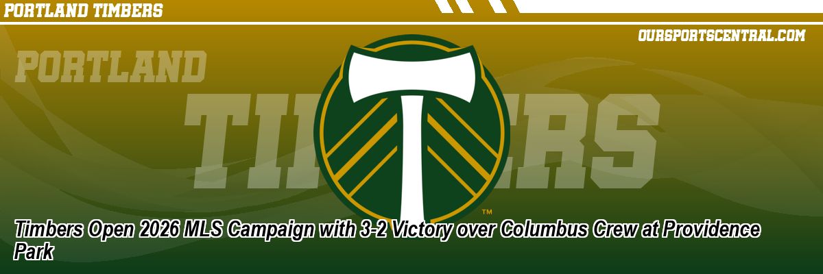 Timbers Open 2026 MLS Campaign with 3-2 Victory over Columbus Crew at Providence Park