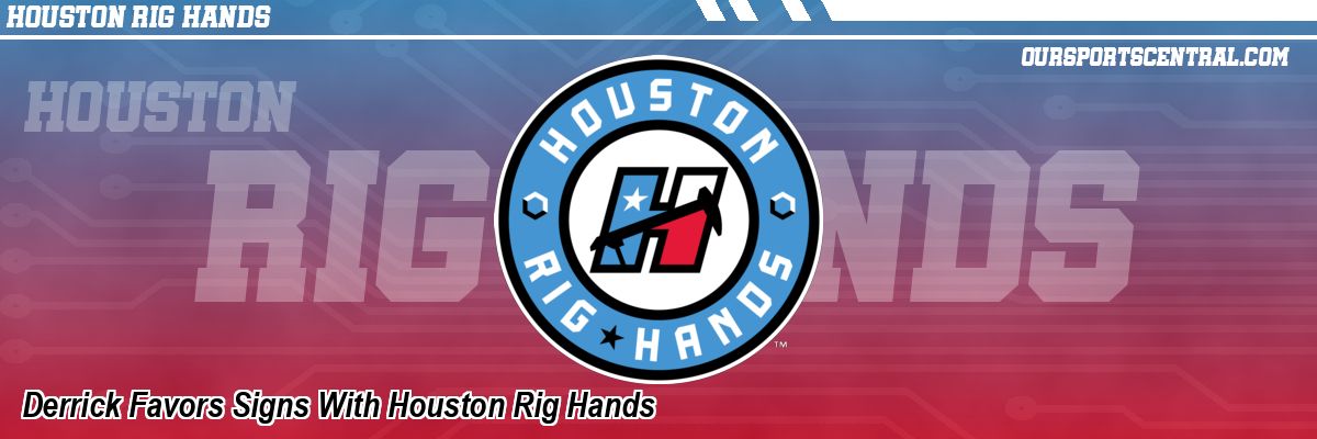 Derrick Favors Signs With Houston Rig Hands