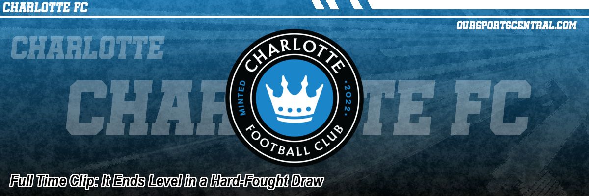 Full Time Clip: It Ends Level in a Hard-Fought Draw