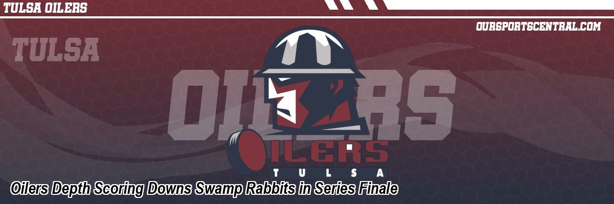 Oilers Depth Scoring Downs Swamp Rabbits in Series Finale