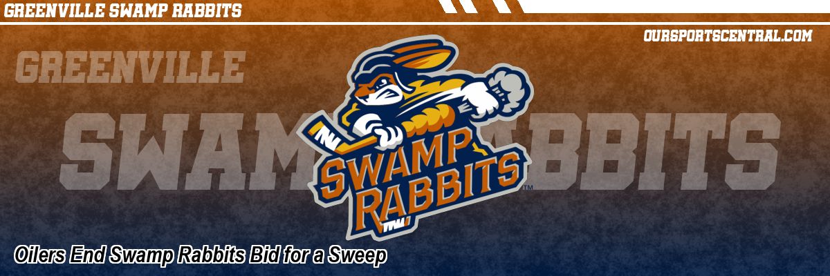 Oilers End Swamp Rabbits Bid for a Sweep