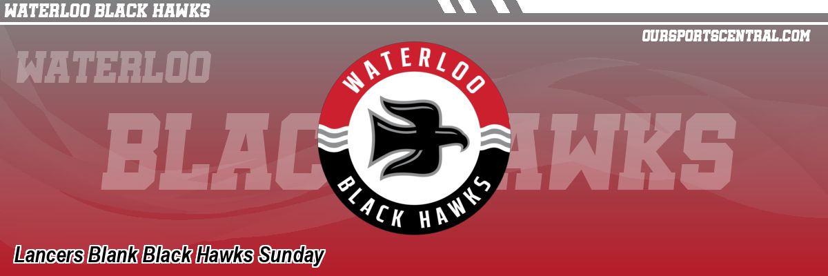 Lancers Blank Black Hawks Sunday