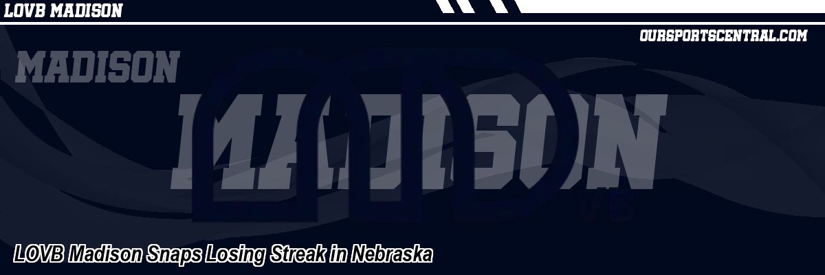 LOVB Madison Snaps Losing Streak in Nebraska